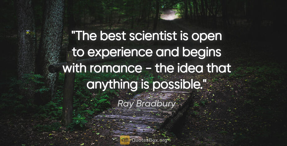 Ray Bradbury quote: "The best scientist is open to experience and begins with..."