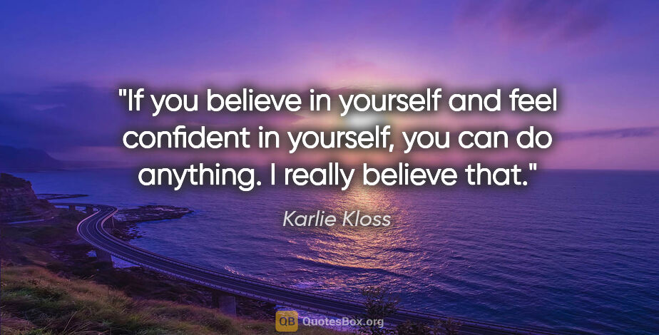 Karlie Kloss quote: "If you believe in yourself and feel confident in yourself, you..."