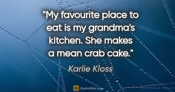 Karlie Kloss quote: "My favourite place to eat is my grandma's kitchen. She makes a..."