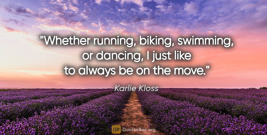 Karlie Kloss quote: "Whether running, biking, swimming, or dancing, I just like to..."