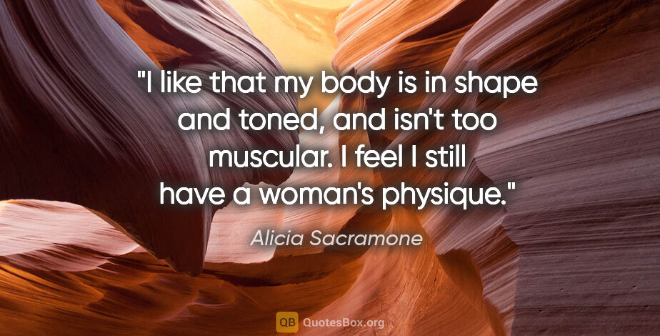 Alicia Sacramone quote: "I like that my body is in shape and toned, and isn't too..."
