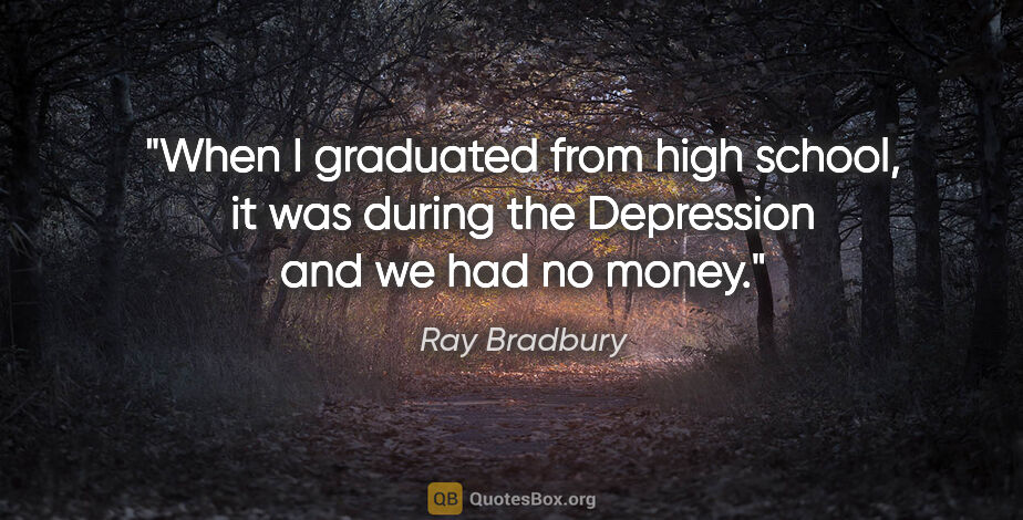 Ray Bradbury quote: "When I graduated from high school, it was during the..."