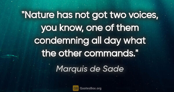 Marquis de Sade quote: "Nature has not got two voices, you know, one of them..."