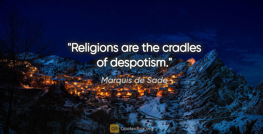 Marquis de Sade quote: "Religions are the cradles of despotism."