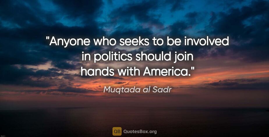 Muqtada al Sadr quote: "Anyone who seeks to be involved in politics should join hands..."