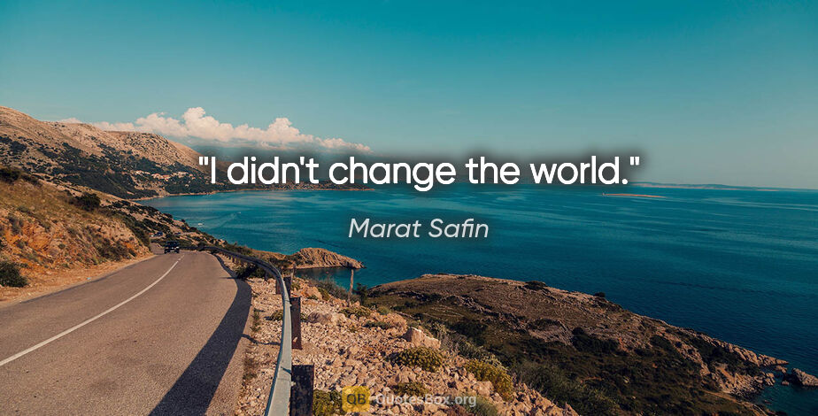 Marat Safin quote: "I didn't change the world."