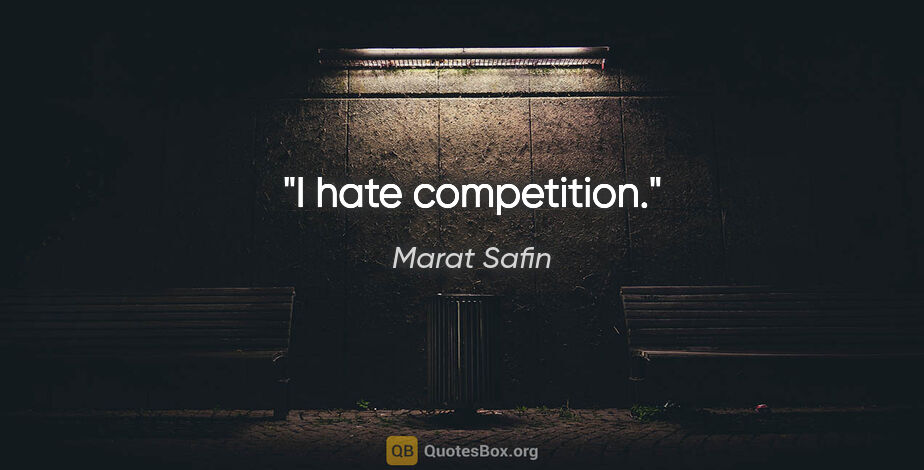 Marat Safin quote: "I hate competition."