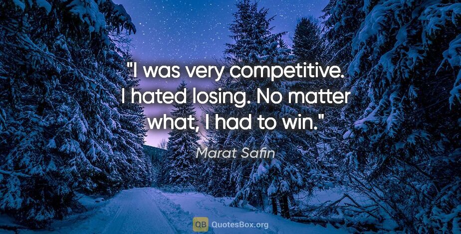 Marat Safin quote: "I was very competitive. I hated losing. No matter what, I had..."