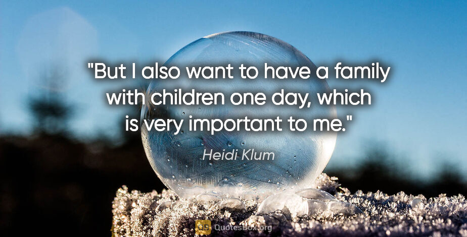 Heidi Klum quote: "But I also want to have a family with children one day, which..."