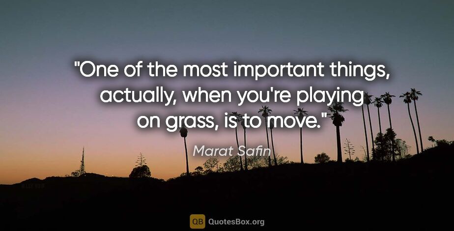 Marat Safin quote: "One of the most important things, actually, when you're..."