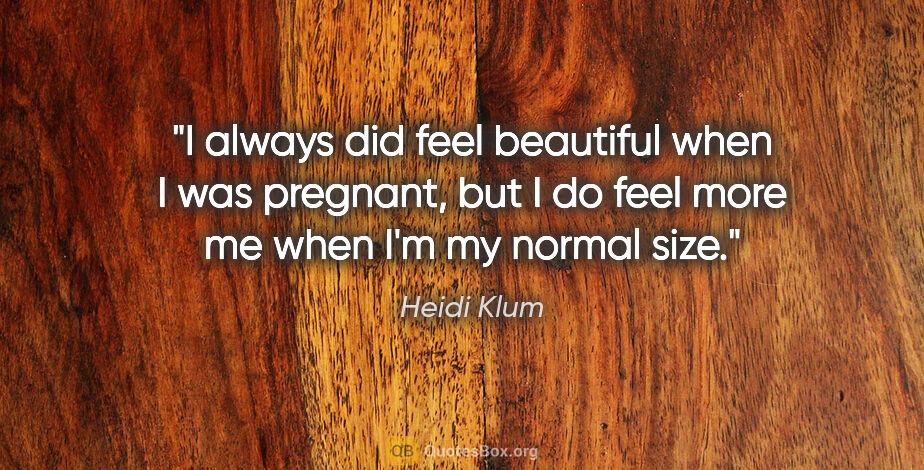 Heidi Klum quote: "I always did feel beautiful when I was pregnant, but I do feel..."