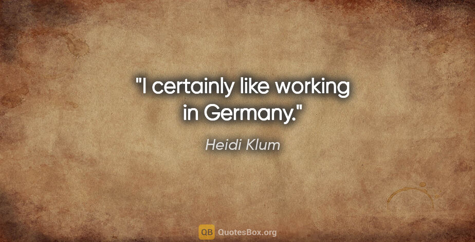 Heidi Klum quote: "I certainly like working in Germany."