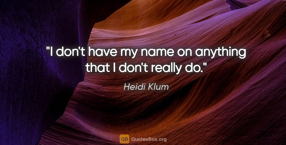 Heidi Klum quote: "I don't have my name on anything that I don't really do."