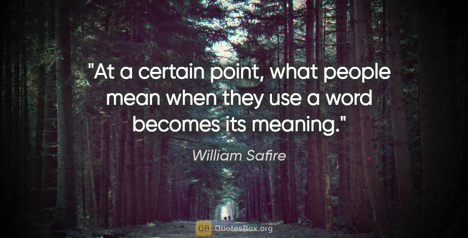 William Safire quote: "At a certain point, what people mean when they use a word..."
