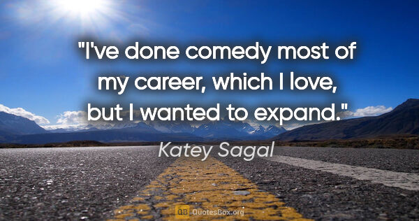 Katey Sagal quote: "I've done comedy most of my career, which I love, but I wanted..."