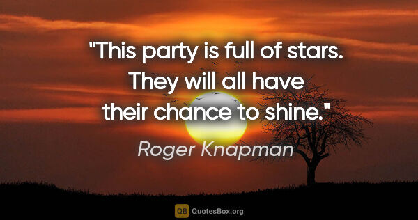 Roger Knapman quote: "This party is full of stars. They will all have their chance..."