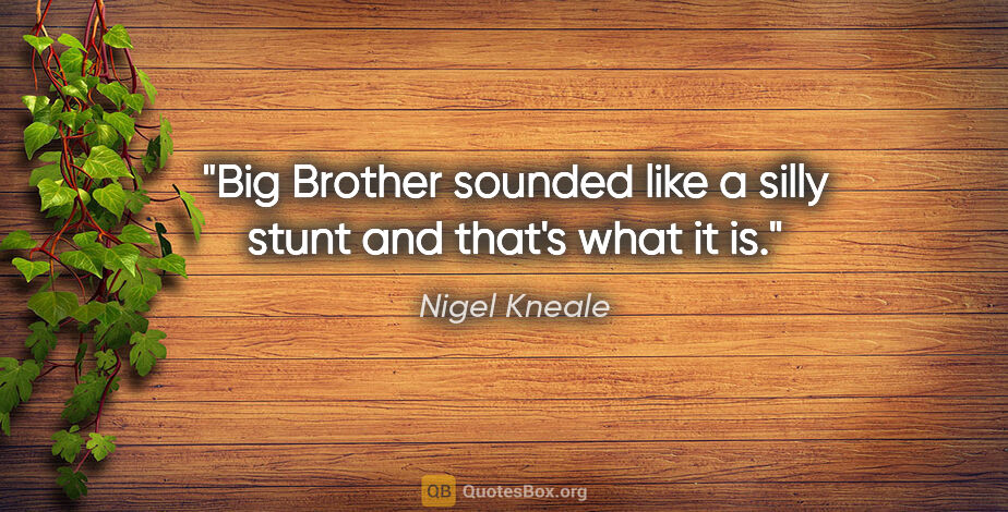 Nigel Kneale quote: "Big Brother sounded like a silly stunt and that's what it is."