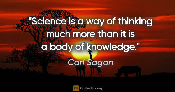 Carl Sagan quote: "Science is a way of thinking much more than it is a body of..."