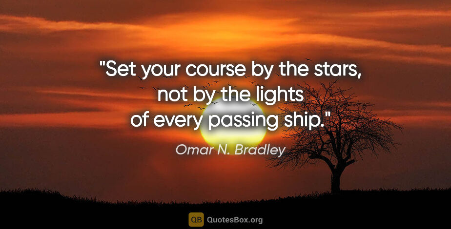 Omar N. Bradley quote: "Set your course by the stars, not by the lights of every..."