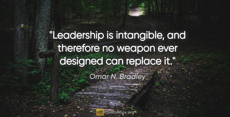 Omar N. Bradley quote: "Leadership is intangible, and therefore no weapon ever..."