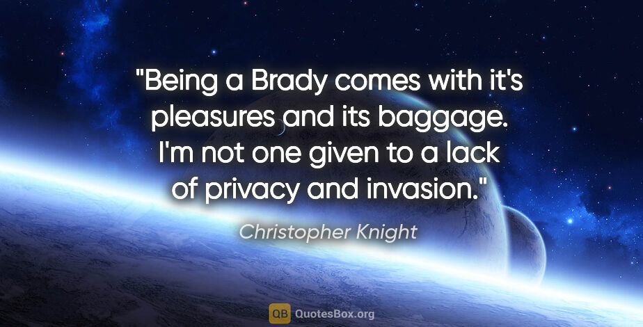 Christopher Knight quote: "Being a Brady comes with it's pleasures and its baggage. I'm..."