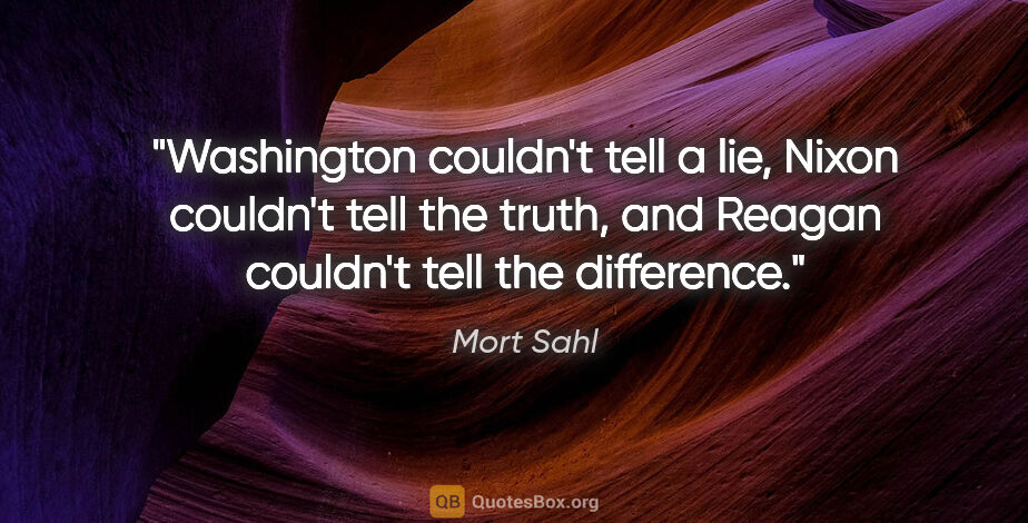 Mort Sahl quote: "Washington couldn't tell a lie, Nixon couldn't tell the truth,..."