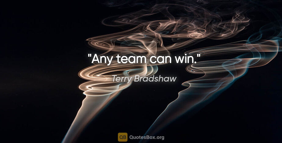 Terry Bradshaw quote: "Any team can win."