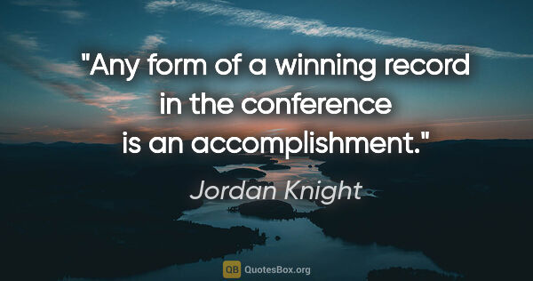 Jordan Knight quote: "Any form of a winning record in the conference is an..."