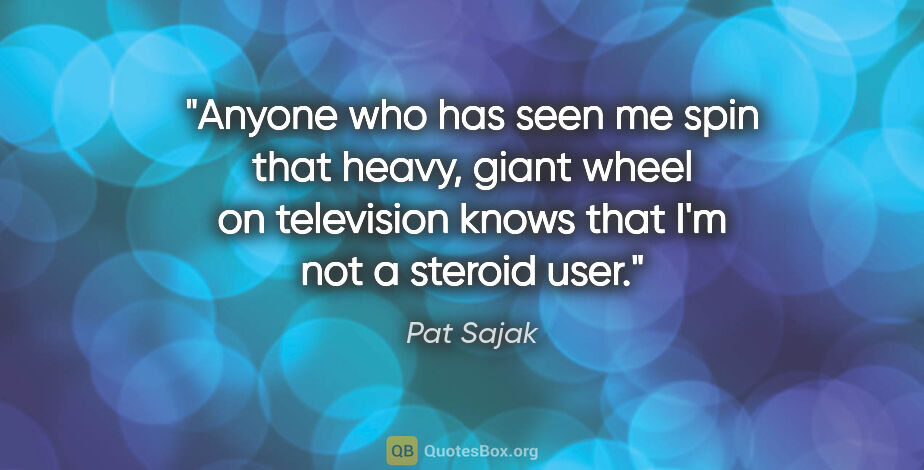 Pat Sajak quote: "Anyone who has seen me spin that heavy, giant wheel on..."