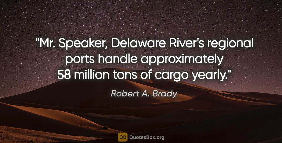 Robert A. Brady quote: "Mr. Speaker, Delaware River's regional ports handle..."