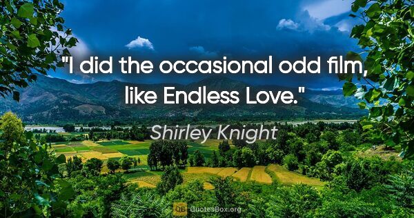 Shirley Knight quote: "I did the occasional odd film, like Endless Love."