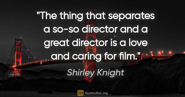 Shirley Knight quote: "The thing that separates a so-so director and a great director..."