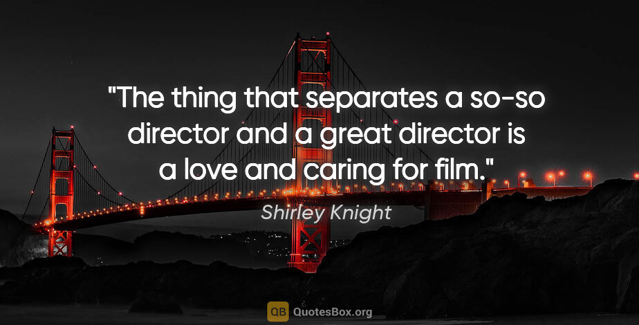 Shirley Knight quote: "The thing that separates a so-so director and a great director..."