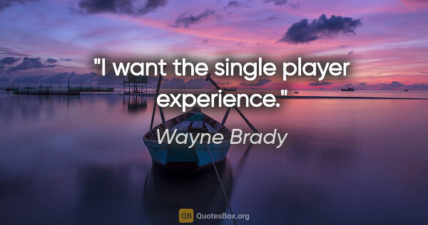 Wayne Brady quote: "I want the single player experience."