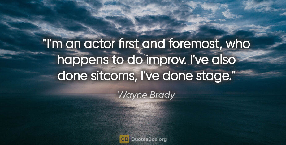 Wayne Brady quote: "I'm an actor first and foremost, who happens to do improv...."