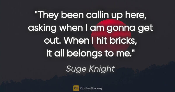 Suge Knight quote: "They been callin up here, asking when I am gonna get out. When..."