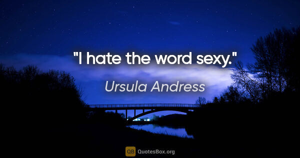 Ursula Andress quote: "I hate the word sexy."