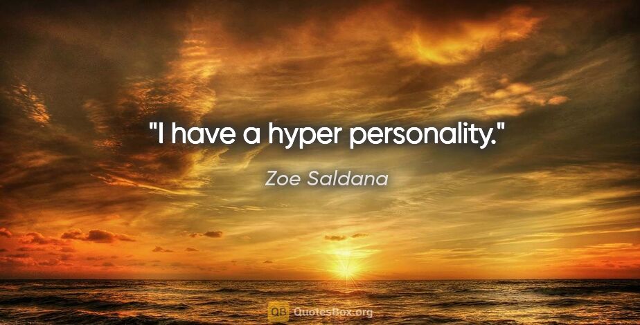 Zoe Saldana quote: "I have a hyper personality."