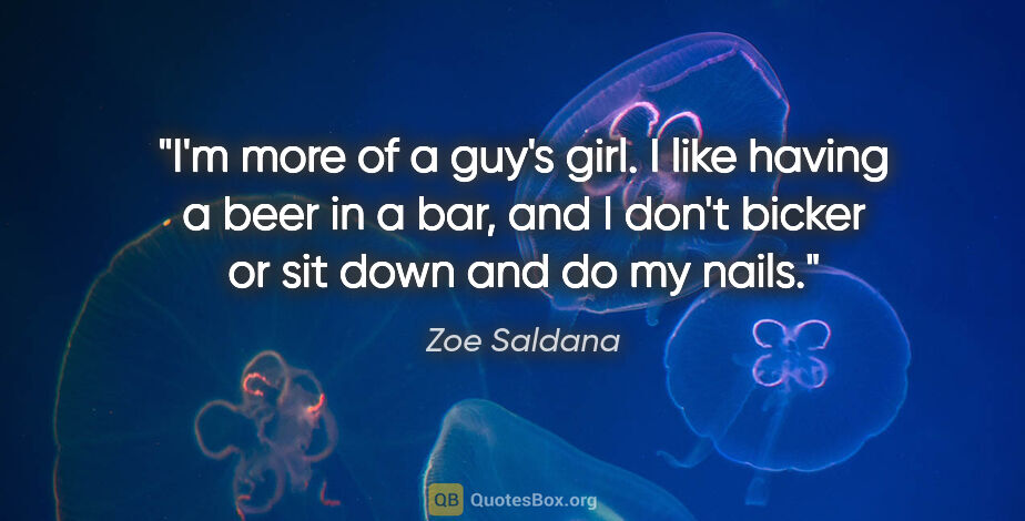 Zoe Saldana quote: "I'm more of a guy's girl. I like having a beer in a bar, and I..."