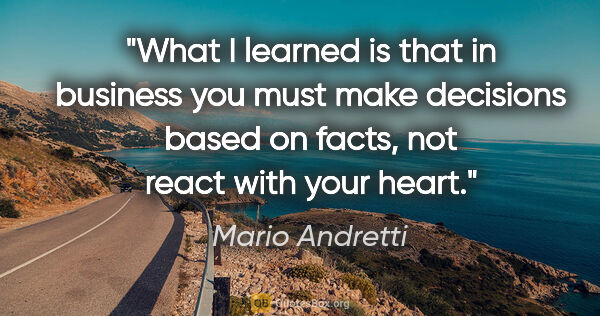 Mario Andretti quote: "What I learned is that in business you must make decisions..."