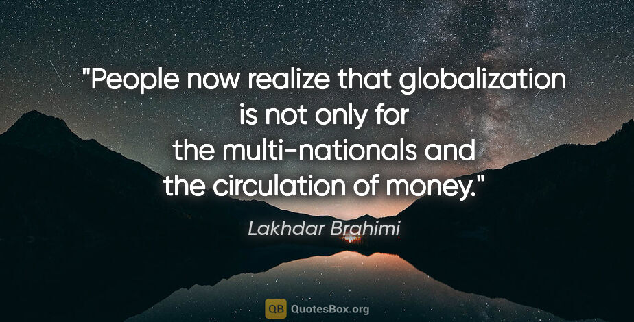 Lakhdar Brahimi quote: "People now realize that globalization is not only for the..."