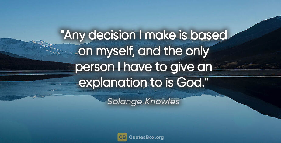 Solange Knowles quote: "Any decision I make is based on myself, and the only person I..."