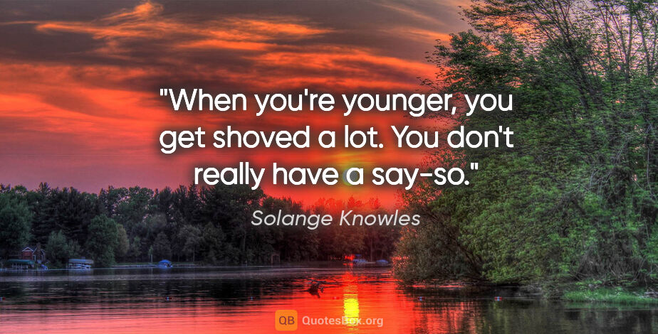 Solange Knowles quote: "When you're younger, you get shoved a lot. You don't really..."