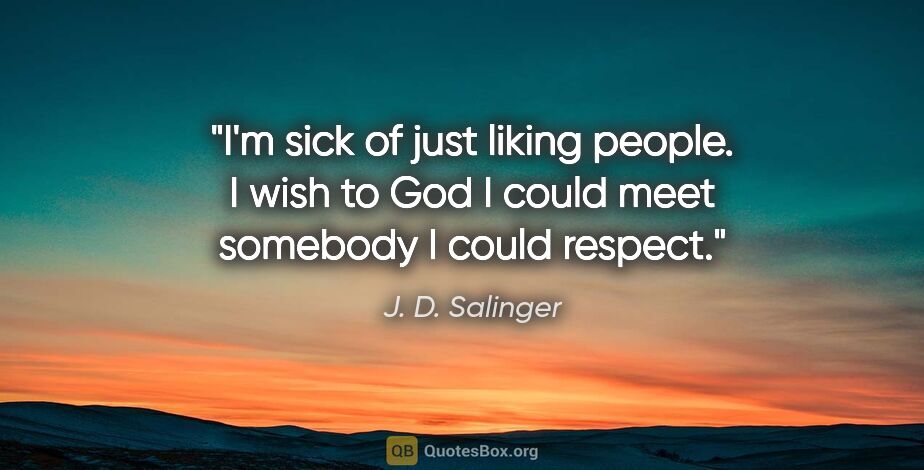 J. D. Salinger quote: "I'm sick of just liking people. I wish to God I could meet..."