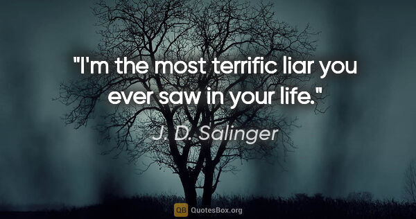 J. D. Salinger quote: "I'm the most terrific liar you ever saw in your life."