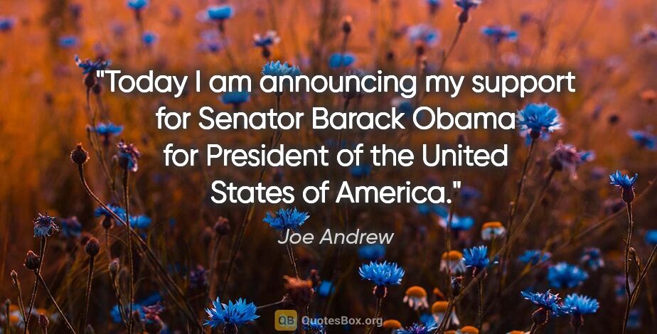 Joe Andrew quote: "Today I am announcing my support for Senator Barack Obama for..."