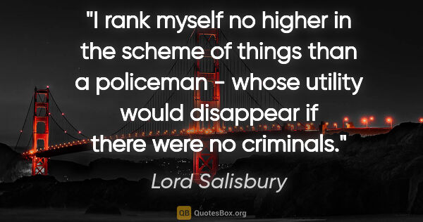 Lord Salisbury quote: "I rank myself no higher in the scheme of things than a..."