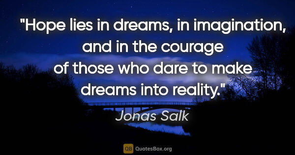 Jonas Salk quote: "Hope lies in dreams, in imagination, and in the courage of..."