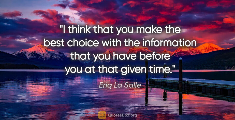 Eriq La Salle quote: "I think that you make the best choice with the information..."