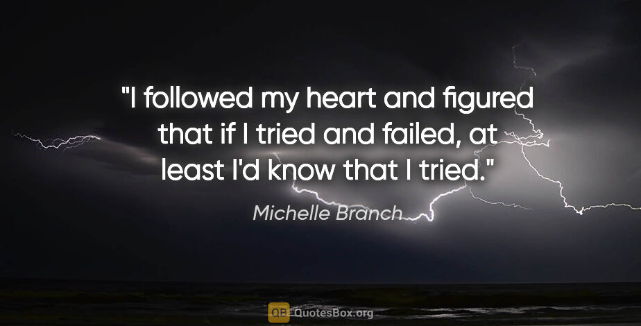 Michelle Branch quote: "I followed my heart and figured that if I tried and failed, at..."